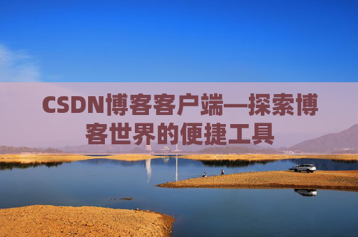 CSDN博客客户端—探索博客世界的便捷工具